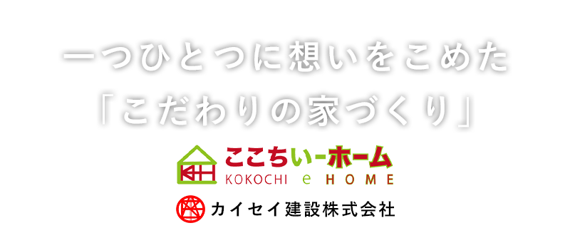 一つひとつに想いをこめた「こだわりの家づくり」ここちいーホーム（カイセイ建設）